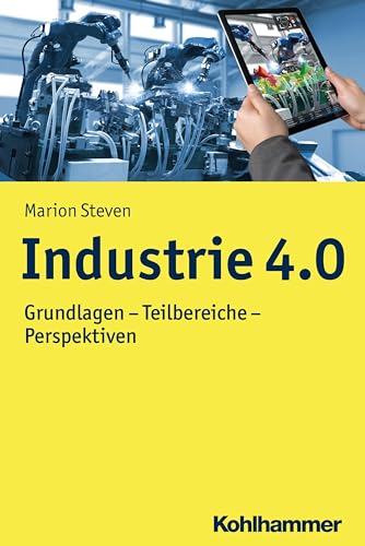 Industrie 4.0: Grundlagen - Teilbereiche - Perspektiven (Moderne Produktion) von Kohlhammer W.